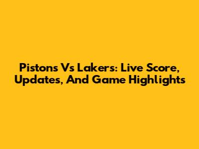 Pistons Vs Lakers: Live Score, Updates, And Game Highlights
