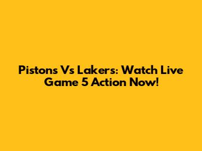 Pistons Vs Lakers: Watch Live Game 5 Action Now!