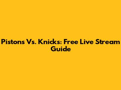 Pistons Vs. Knicks: Free Live Stream Guide