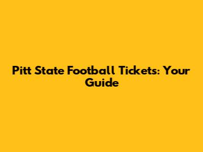 Pitt State Football Tickets: Your Guide
