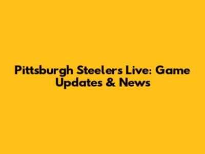 Pittsburgh Steelers Live: Game Updates & News