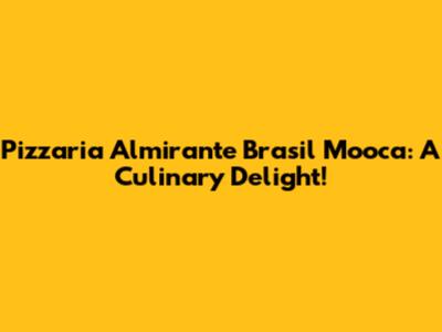 Pizzaria Almirante Brasil Mooca: A Culinary Delight!