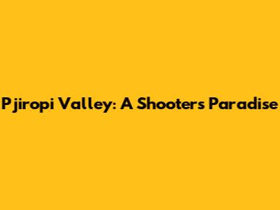 Pjiropi Valley: A Shooter's Paradise