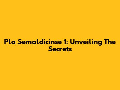 Pla Semaldicinse 1: Unveiling The Secrets