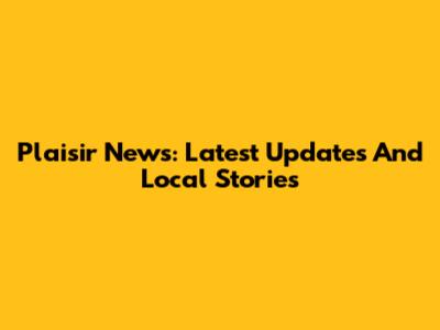 Plaisir News: Latest Updates And Local Stories