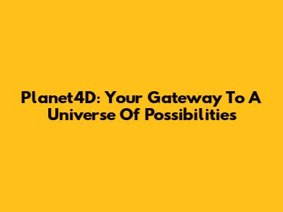 Planet4D: Your Gateway To A Universe Of Possibilities