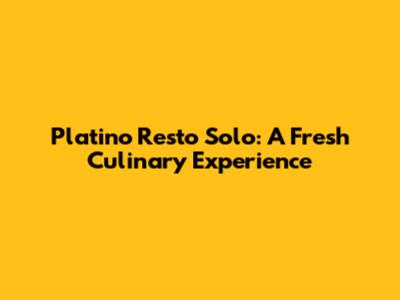 Platino Resto Solo: A Fresh Culinary Experience