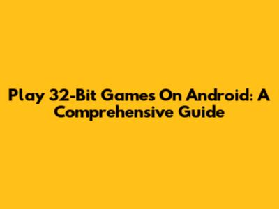 Play 32-Bit Games On Android: A Comprehensive Guide
