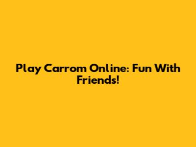 Play Carrom Online: Fun With Friends!