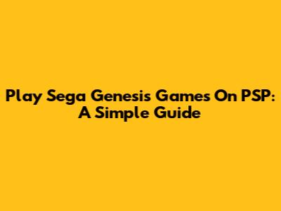 Play Sega Genesis Games On PSP: A Simple Guide