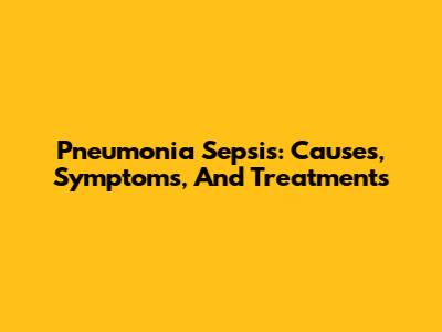 Pneumonia Sepsis: Causes, Symptoms, And Treatments
