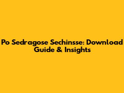 Po Sedragose Sechinsse: Download Guide & Insights