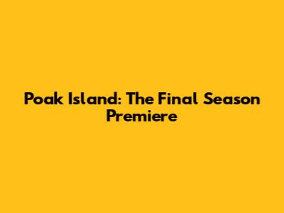Poak Island: The Final Season Premiere