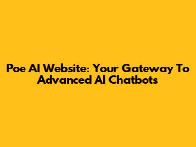 Poe AI Website: Your Gateway To Advanced AI Chatbots
