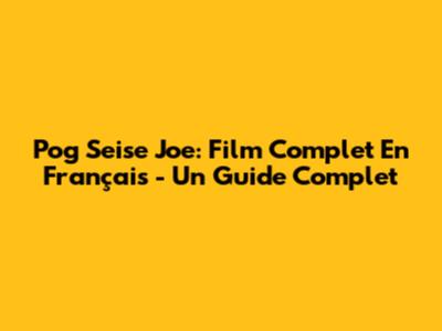 Pog Seise Joe: Film Complet En Français - Un Guide Complet