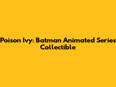 Poison Ivy: Batman Animated Series Collectible