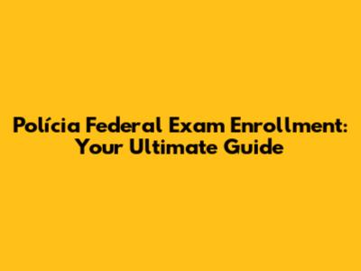 Polícia Federal Exam Enrollment: Your Ultimate Guide