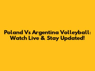 Poland Vs Argentina Volleyball: Watch Live & Stay Updated!