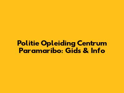 Politie Opleiding Centrum Paramaribo: Gids & Info