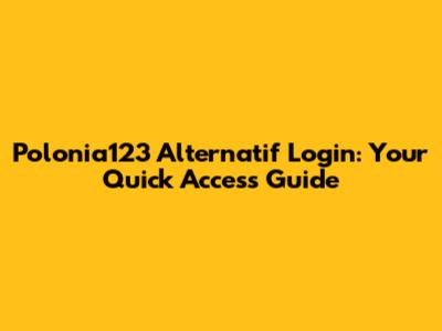 Polonia123 Alternatif Login: Your Quick Access Guide