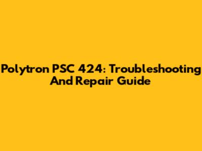 Polytron PSC 424: Troubleshooting And Repair Guide