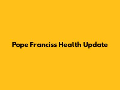 Pope Francis's Health Update