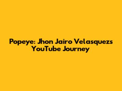 Popeye: Jhon Jairo Velasquez's YouTube Journey