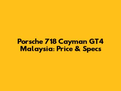 Porsche 718 Cayman GT4 Malaysia: Price & Specs