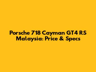Porsche 718 Cayman GT4 RS Malaysia: Price & Specs