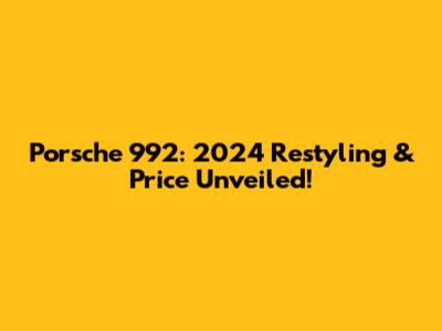 Porsche 992: 2024 Restyling & Price Unveiled!