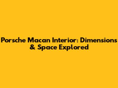 Porsche Macan Interior: Dimensions & Space Explored