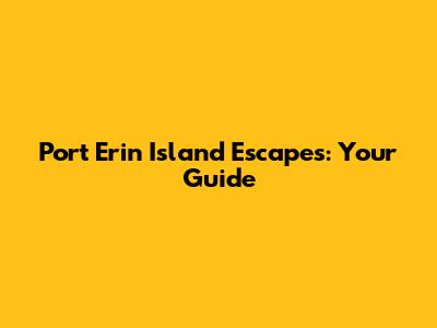 Port Erin Island Escapes: Your Guide