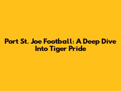 Port St. Joe Football: A Deep Dive Into Tiger Pride