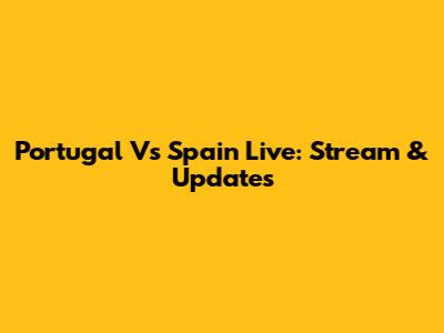 Portugal Vs Spain Live: Stream & Updates