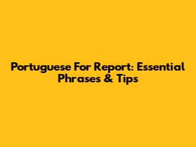Portuguese For 'Report': Essential Phrases & Tips