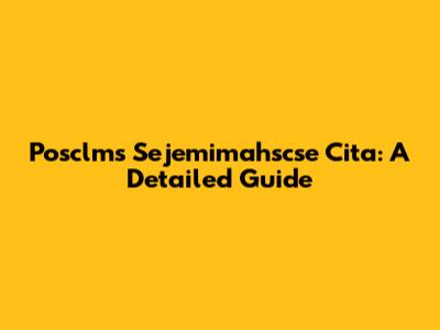 Posclms Sejemimahscse Cita: A Detailed Guide