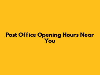 Post Office Opening Hours Near You