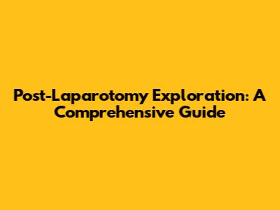 Post-Laparotomy Exploration: A Comprehensive Guide
