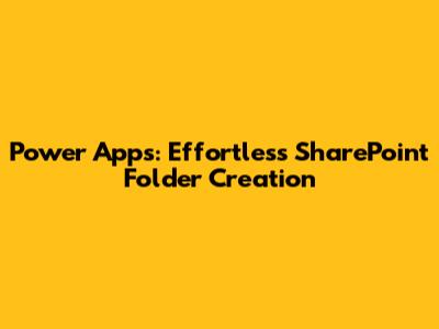 Power Apps: Effortless SharePoint Folder Creation