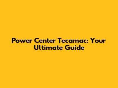 Power Center Tecamac: Your Ultimate Guide