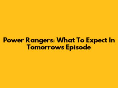 Power Rangers: What To Expect In Tomorrow's Episode