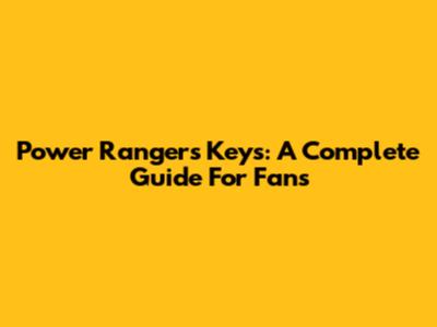 Power Rangers Keys: A Complete Guide For Fans