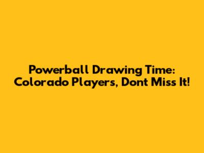Powerball Drawing Time: Colorado Players, Don't Miss It!