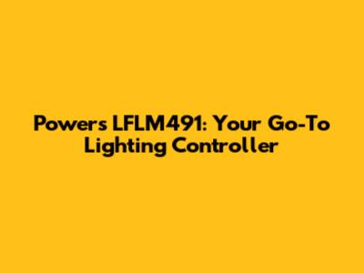 Powers LFLM491: Your Go-To Lighting Controller