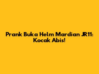 Prank Buka Helm Mardian JR11: Kocak Abis!