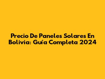 Precio De Paneles Solares En Bolivia: Guía Completa 2024