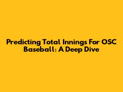 Predicting Total Innings For OSC Baseball: A Deep Dive