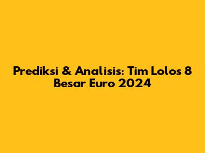 Prediksi & Analisis: Tim Lolos 8 Besar Euro 2024