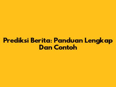 Prediksi Berita: Panduan Lengkap Dan Contoh