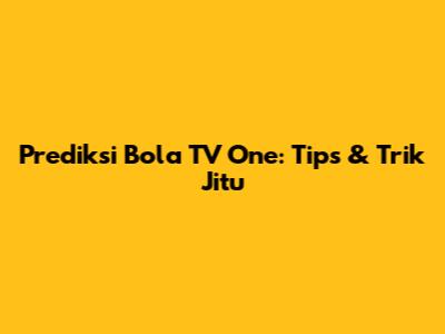 Prediksi Bola TV One: Tips & Trik Jitu